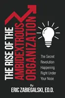 Powstanie oburęcznej organizacji: Tajna rewolucja dziejąca się tuż pod twoim nosem - The Rise of the Ambidextrous Organization: The Secret Revolution Happening Right Under Your Nose