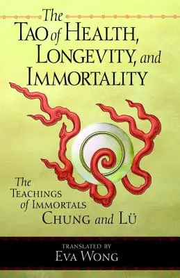Tao zdrowia, długowieczności i nieśmiertelności: Nauki nieśmiertelnych Chunga i Lu - Tao of Health, Longevity, and Immortality: The Teachings of Immortals Chung and Lu