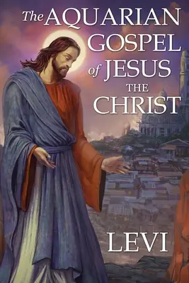 The Aquarian Gospel of Jesus the Christ by Levi: Nowe wydanie, formatowanie jednokolumnowe, większe i łatwiejsze do odczytania czcionki, kremowy papier - The Aquarian Gospel of Jesus the Christ by Levi: New Edition, single column formatting, larger and easier to read fonts, cream paper