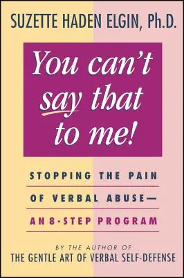 You Can't Say That to Me: Stopping the Pain of Verbal Abuse - Program 8 kroków - You Can't Say That to Me: Stopping the Pain of Verbal Abuse--An 8- Step Program