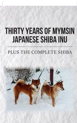 Trzydzieści lat Mymsin Japanese Shiba Inu: Plus komplet Shibas - Thirty Years of Mymsin Japanese Shiba Inu: Plus the complete Shibas