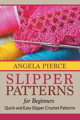 Wzory na kapcie dla początkujących: Szybkie i łatwe wzory na kapcie na szydełku - Slipper Patterns For Beginners: Quick and Easy Slipper Crochet Patterns