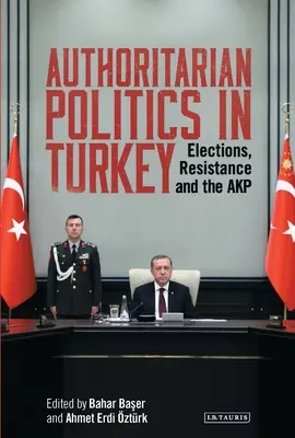 Autorytarna polityka w Turcji: Wybory, opór i AKP - Authoritarian Politics in Turkey: Elections, Resistance and the AKP