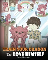 Train Your Dragon To Love Himself: Książka o smokach dająca dzieciom pozytywne afirmacje. Urocza historia dla dzieci, która uczy je kochać to, kim są. - Train Your Dragon To Love Himself: A Dragon Book To Give Children Positive Affirmations. A Cute Children Story To Teach Kids To Love Who They Are.