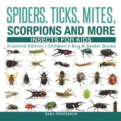 Pająki, kleszcze, roztocza, skorpiony i nie tylko - owady dla dzieci - Arachnid Edition - książki dla dzieci o robakach i pająkach - Spiders, Ticks, Mites, Scorpions and More - Insects for Kids - Arachnid Edition - Children's Bug & Spider Books