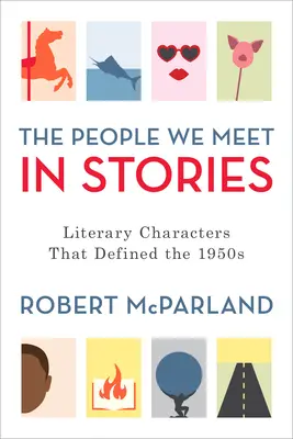 Ludzie, których poznajemy w opowieściach: Postacie literackie, które zdefiniowały lata 50. XX wieku - The People We Meet in Stories: Literary Characters That Defined the 1950s