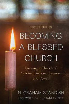 Stawanie się błogosławionym Kościołem: Kształtowanie Kościoła duchowego celu, obecności i mocy, wydanie drugie - Becoming a Blessed Church: Forming a Church of Spiritual Purpose, Presence, and Power, Second Edition