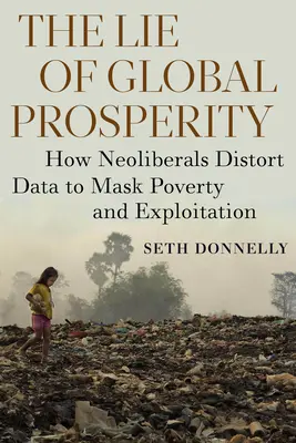 Kłamstwo globalnego dobrobytu: jak neoliberałowie zniekształcają dane, by ukryć biedę i wyzysk - The Lie of Global Prosperity: How Neoliberals Distort Data to Mask Poverty and Exploitation