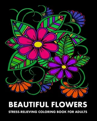 Piękne kwiaty: Kolorowanka antystresowa dla dorosłych - Beautiful Flowers: Stress-Relieving Coloring Book For Adults