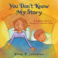 Nie znasz mojej historii: Książka na dobranoc dla rodziców dzieci z autyzmem - You Don't Know My Story: A Bedtime Book for Parents of Autistic Kids