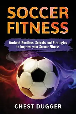 Fitness w piłce nożnej: Procedury treningowe, sekrety i strategie poprawy kondycji piłkarskiej - Soccer Fitness: Workout Routines, Secrets and Strategies to Improve Your Soccer Fitness