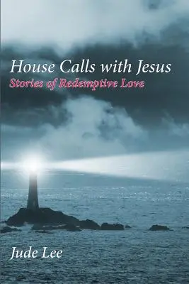 Wizyty domowe z Jezusem: Historie odkupieńczej miłości - House Calls with Jesus: Stories of Redemptive Love