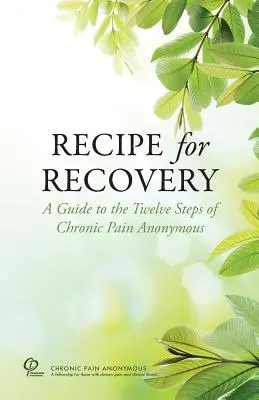 Przepis na wyzdrowienie: Przewodnik po Dwunastu Krokach Anonimowych Osób z Przewlekłym Bólem - Recipe for Recovery: A Guide to the Twelve Steps of Chronic Pain Anonymous