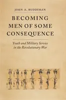 Stawanie się mężczyznami o pewnych konsekwencjach: Młodość i służba wojskowa podczas wojny o niepodległość - Becoming Men of Some Consequence: Youth and Military Service in the Revolutionary War
