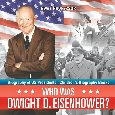 Kim był Dwight D. Eisenhower? Biografia prezydentów USA - książki biograficzne dla dzieci - Who Was Dwight D. Eisenhower? Biography of US Presidents - Children's Biography Books