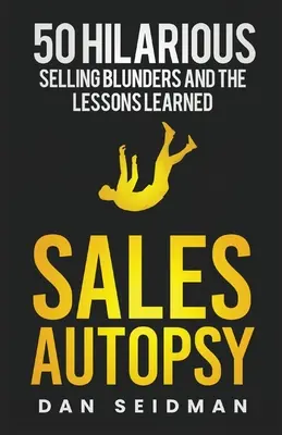 Autopsja sprzedaży: 50 przezabawnych błędów w sprzedaży i wyciągnięte wnioski - Sales Autopsy: 50 Hilarious Selling Blunders and the Lessons Learned