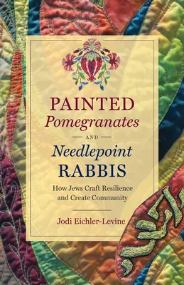 Malowane granaty i igłowani rabini: jak Żydzi tworzą odporność i tworzą społeczność - Painted Pomegranates and Needlepoint Rabbis: How Jews Craft Resilience and Create Community