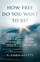 Jak wolny chcesz być? Historia lekarstwa na uzależnienie - How Free Do You Want To Be?: The Story Of A Cure For Addiction