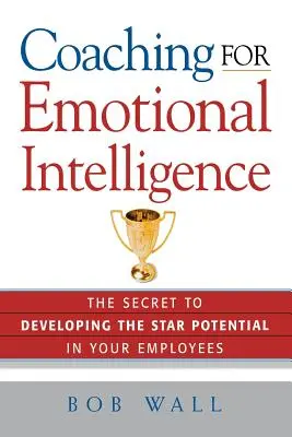 Coaching inteligencji emocjonalnej: Sekret rozwijania potencjału gwiazd wśród pracowników - Coaching for Emotional Intelligence: The Secret to Developing the Star Potential in Your Employees