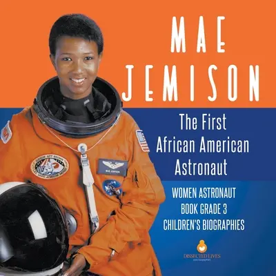 Mae Jemison: Pierwsza afroamerykańska astronautka - książka o kobietach astronautkach Klasa 3 - biografie dla dzieci - Mae Jemison: The First African American Astronaut - Women Astronaut Book Grade 3 - Children's Biographies