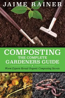 Kompostowanie: Kompletny przewodnik dla ogrodników - Composting: The Complete Gardeners Guide