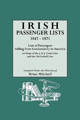 Irlandzkie listy pasażerów, 1847-1871. Listy pasażerów płynących z Londonderry do Ameryki na statkach J. & J. Cooke Line i McCorkell Line. - Irish Passenger Lists, 1847-1871. Lists of Passengers Sailing from Londonderry to America on Ships of the J. & J. Cooke Line and the McCorkell Line