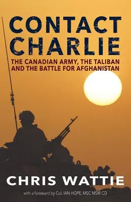 Kontakt Charlie: kanadyjska armia, talibowie i bitwa o Afganistan - Contact Charlie: The Canadian Army, the Taliban, and the Battle for Afghanistan