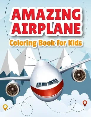 Niesamowita książka do kolorowania samolotów: Kolorowanka samoloty dla maluchów, przedszkolaków i dzieci w każdym wieku - Amazing Airplane Coloring Book: Airplanes Coloring Book for Toddlers, Preschoolers and Kids of All Ages