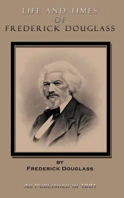 Życie i czasy Fredericka Douglassa: Jego wczesne życie jako niewolnika, jego ucieczka z niewoli i jego pełna historia do chwili obecnej - Life and Times of Frederick Douglass: His Early Life as a Slave, His Escape from Bondage, and His Complete History to the Present Time