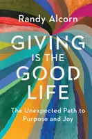 Dawanie to dobre życie: Nieoczekiwana droga do celu i radości - Giving Is the Good Life: The Unexpected Path to Purpose and Joy