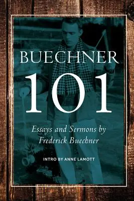 Buechner 101: Eseje i kazania Fredericka Buechnera - Buechner 101: Essays and Sermons by Frederick Buechner