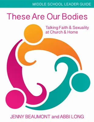 These Are Our Bodies, Przewodnik dla prowadzących w gimnazjum: Rozmowy o wierze i seksualności w kościele i w domu - These Are Our Bodies, Middle School Leader Guide: Talking Faith & Sexuality at Church & Home