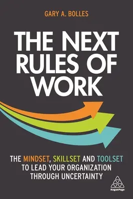 Następne zasady pracy: Sposób myślenia, umiejętności i zestaw narzędzi do prowadzenia organizacji przez niepewność - The Next Rules of Work: The Mindset, Skillset and Toolset to Lead Your Organization Through Uncertainty