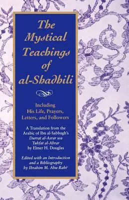 Mistyczne nauki Al-Shadhili: W tym jego życie, modlitwy, listy i naśladowcy. Tłumaczenie z arabskiego Durrat A Ibn Al-Sabbagha. - The Mystical Teachings of Al-Shadhili: Including His Life, Prayers, Letters, and Followers. a Translation from the Arabic of Ibn Al-Sabbagh's Durrat A