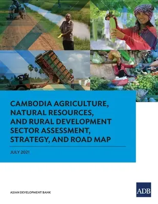 Ocena, strategia i mapa drogowa sektora rolnictwa, zasobów naturalnych i rozwoju obszarów wiejskich w Kambodży - Cambodia Agriculture, Natural Resources, and Rural Development Sector Assessment, Strategy, and Road Map