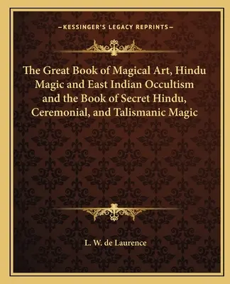 Wielka księga sztuki magicznej, magii hinduskiej i wschodnioindyjskiego okultyzmu oraz księga tajemnej magii hinduskiej, ceremonialnej i talizmanicznej - The Great Book of Magical Art, Hindu Magic and East Indian Occultism and the Book of Secret Hindu, Ceremonial, and Talismanic Magic