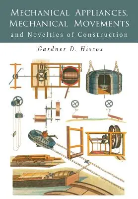 Urządzenia mechaniczne, ruchy mechaniczne i nowości konstrukcyjne - Mechanical Appliances, Mechanical Movements and Novelties of Construction