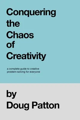 Podbój chaosu kreatywności: Kompletny przewodnik po kreatywnym rozwiązywaniu problemów dla każdego - Conquering the Chaos of Creativity: A complete guide to creative problem-solving for everyone