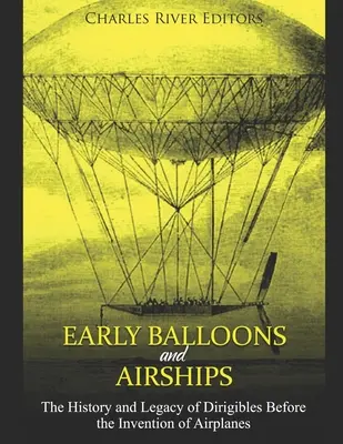 Wczesne balony i sterowce: Historia i dziedzictwo sterowców przed wynalezieniem samolotów - Early Balloons and Airships: The History and Legacy of Dirigibles Before the Invention of Airplanes