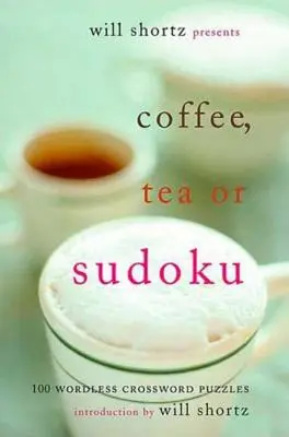 Will Shortz prezentuje kawę, herbatę lub sudoku: 100 krzyżówek bez słów - Will Shortz Presents Coffee, Tea, or Sudoku: 100 Wordless Crossword Puzzles