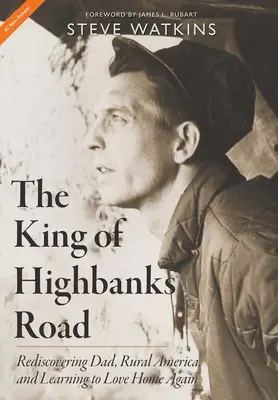 The King of Highbanks Road: Odkrywając na nowo tatę, wiejską Amerykę i ucząc się na nowo kochać dom - The King of Highbanks Road: Rediscovering Dad, Rural America, and Learning to Love Home Again