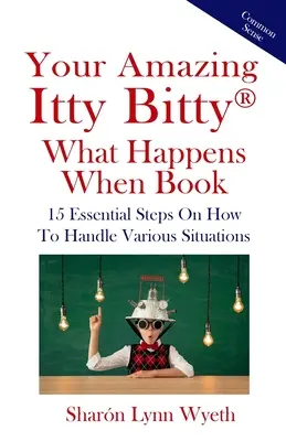 Your Amazing Itty Bitty(R) What Happens When Book: 15 podstawowych kroków, jak radzić sobie w różnych sytuacjach - Your Amazing Itty Bitty(R) What Happens When Book: 15 Essential Steps On How To Handle Various Situations