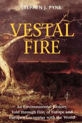 Vestal Fire: Historia środowiska, opowiedziana przez ogień, Europy i spotkania Europy ze światem - Vestal Fire: An Environmental History, Told through Fire, of Europe and Europe's Encounter with the World