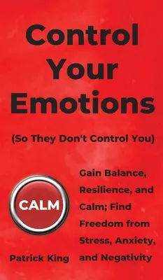 Kontroluj swoje emocje: Zyskaj równowagę, odporność i spokój; Znajdź wolność od stresu, niepokoju i negatywności - Control Your Emotions: Gain Balance, Resilience, and Calm; Find Freedom from Stress, Anxiety, and Negativity