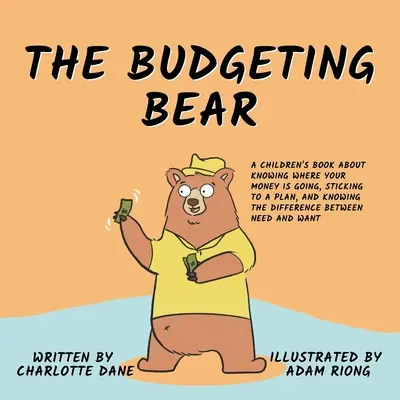 The Budgeting Bear: A Children's Book About Knowing Where Your Money is Going, Sticking to a Plan, and Knowing the Difference Between Need - The Budgeting Bear: A Children's Book About Knowing Where Your Money is Going, Sticking to a Plan, and Knowing The Difference Between Need