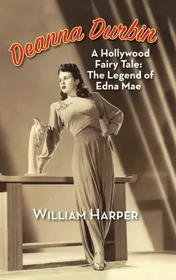 Deanna Durbin: Hollywoodzka bajka: Legenda Edny Mae (twarda oprawa) - Deanna Durbin: A Hollywood Fairy Tale: The Legend of Edna Mae (hardback)