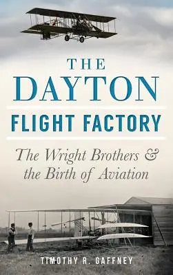 Fabryka lotów w Dayton: Bracia Wright i narodziny lotnictwa - The Dayton Flight Factory: The Wright Brothers & the Birth of Aviation