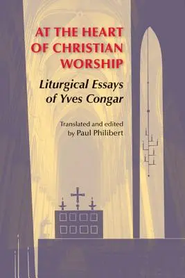 W sercu chrześcijańskiego kultu: Eseje liturgiczne Yvesa Congara - At the Heart of Christian Worship: Liturgical Essays of Yves Congar