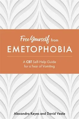 Uwolnij się od emetofobii: przewodnik samopomocy CBT dla strachu przed wymiotami - Free Yourself from Emetophobia: A CBT Self-Help Guide for a Fear of Vomiting
