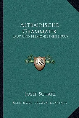 Altbairische Grammatik: Laut Und Felxionslehre (1907)